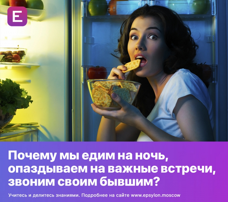 ​Почему мы едим на ночь, опаздываем на важные встречи, звоним своим бывшим?