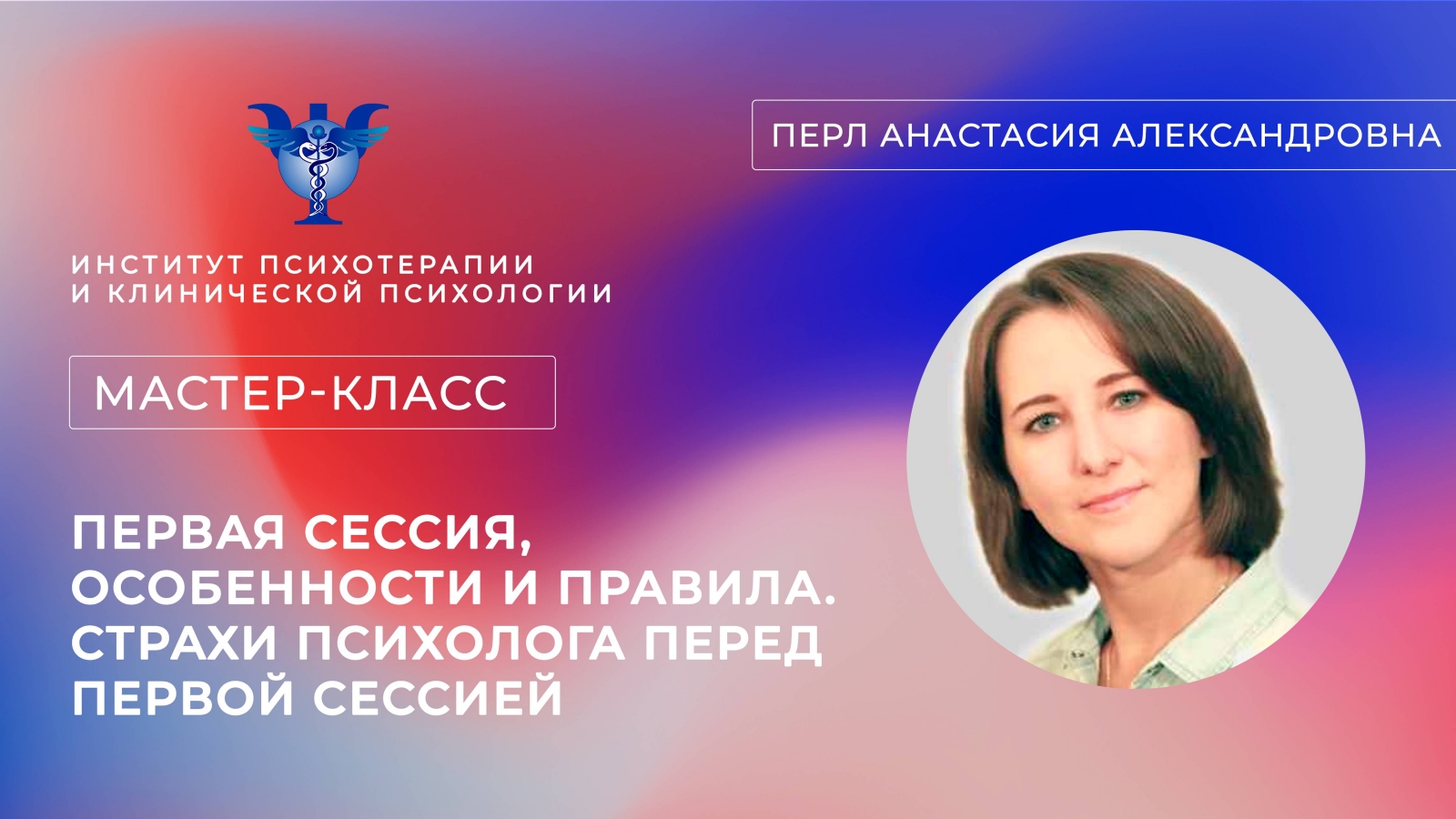 Мастер-класс «Первая сессия, особенности и правила. Страхи психолога перед первой сессией» Перл А.А.